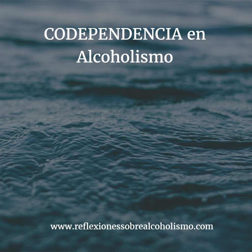 CODEPENDENCIA en Alcoholismo - Reflexiones sobre el alcoholismo